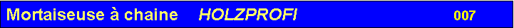 Zone de Texte: Mortaiseuse � chaine    HOLZPROFI                                 007               