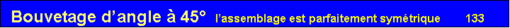 Zone de Texte: Bouvetage d�angle � 45�   l�assemblage est parfaitement sym�trique        133