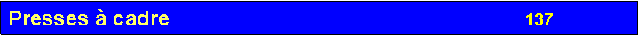 Zone de Texte: Presses � cadre                                                                                    137