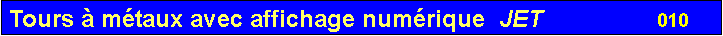 Zone de Texte: Tours � m�taux avec affichage num�rique  JET                 010      