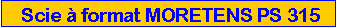Zone de Texte:  Scie � format MORETENS PS 315