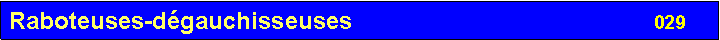 Zone de Texte: Raboteuses-d�gauchisseuses                                             029