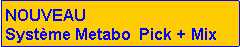 Zone de Texte: NOUVEAUSyst�me Metabo  Pick + Mix