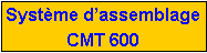 Zone de Texte: Syst�me d�assemblageCMT 600