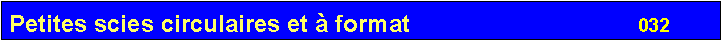 Zone de Texte: Petites scies circulaires et � format                                  032               