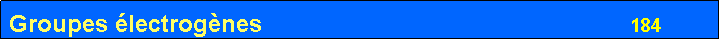 Zone de Texte: Groupes �lectrog�nes                                                       184