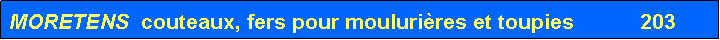 Zone de Texte: MORETENS  couteaux, fers pour mouluri�res et toupies           203