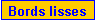 Zone de Texte: Bords lisses