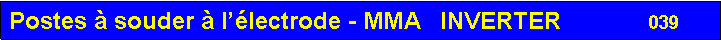 Zone de Texte: Postes � souder � l��lectrode - MMA   INVERTER             039