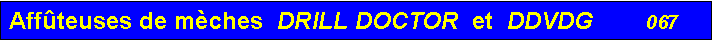 Zone de Texte: Aff�teuses de m�ches  DRILL DOCTOR  et  DDVDG        067