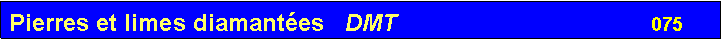 Zone de Texte: Pierres et limes diamant�es   DMT                                      075