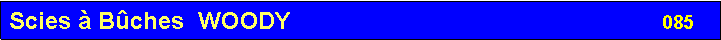 Zone de Texte: Scies � B�ches  WOODY                                                        085