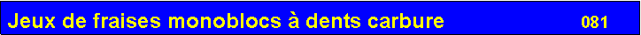 Zone de Texte: Jeux de fraises monoblocs � dents carbure                       081