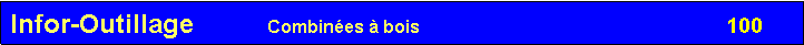 Zone de Texte: Infor-Outillage          Combin�es � bois                                                              100