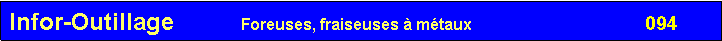 Zone de Texte: Infor-Outillage          Foreuses, fraiseuses � m�taux                                       094