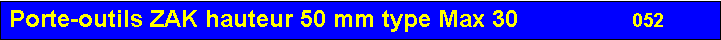 Zone de Texte: Porte-outils ZAK hauteur 50 mm type Max 30                 052       