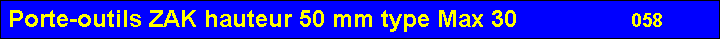 Zone de Texte: Porte-outils ZAK hauteur 50 mm type Max 30                 058       
