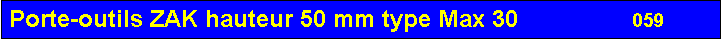 Zone de Texte: Porte-outils ZAK hauteur 50 mm type Max 30                 059       