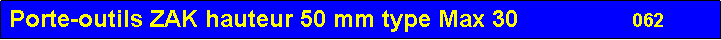 Zone de Texte: Porte-outils ZAK hauteur 50 mm type Max 30                 062       